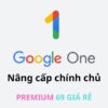 Nâng cấp Google One (Google Drive) lưu trữ chính chủ